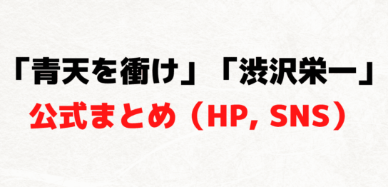 2021年 NHK大河ドラマ『青天を衝け』＆「渋沢栄一」 関連の公式まとめ（HP, SNSなど）