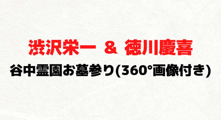 渋沢栄一＆徳川慶喜のお墓参り＠谷中霊園に行ってきました！（アクセス詳細と360°画像も）